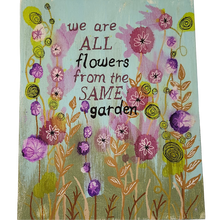  mixed media art painting that says "we are all flowers from the same garden'.  size 8 X10 will fit a standard frame.  vibrant multicolored flowers.